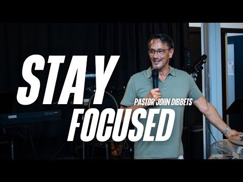 Stay Focused | Pastor John Dibbets